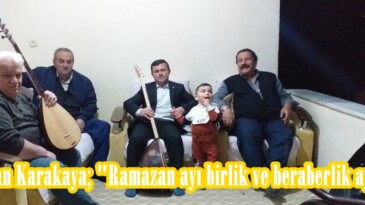Başkan Karakaya; “Ramazan ayı birlik ve beraberlik ayıdır”