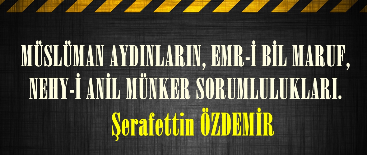 MÜSLÜMAN AYDINLARIN, EMR-İ BİL MARUF, NEHY-İ ANİL MÜNKER SORUMLULUKLARI.