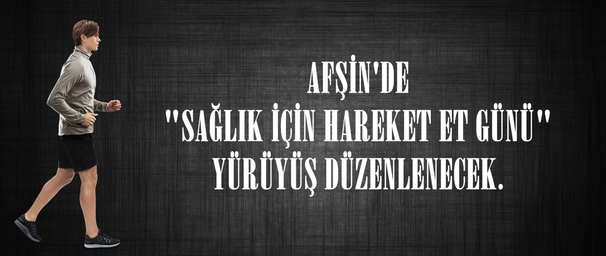 AFŞİN’DE “SAĞLIK İÇİN HAREKET ET GÜNÜ” YÜRÜYÜŞ DÜZENLENECEK.