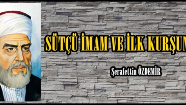 SÜTÇÜ İMAM VE İLK KURŞUN !.. 
