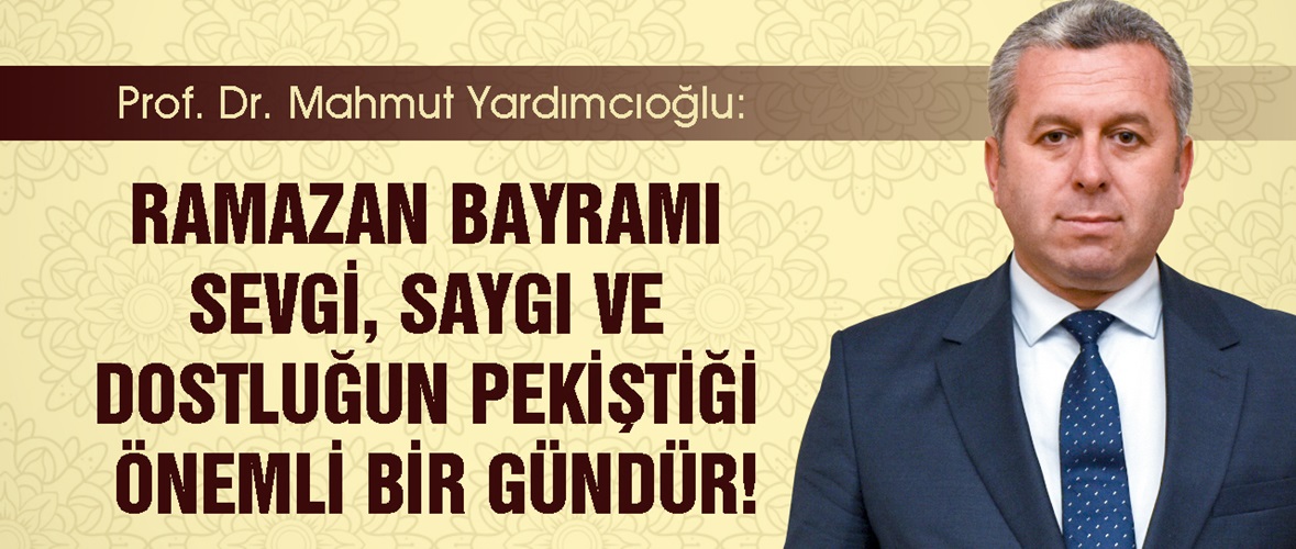 Yardımcıoğlu: “Ramazan Bayramı sevgi, saygı ve dostluğun pekiştiği önemli bir gündür”