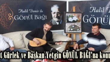 Şevket Gürlek ve Başkan Yetgin GÖNÜL BAĞI’na konuk oldu.