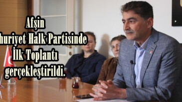Afşin Cumhuriyet Halk Partisinde İlk Toplantı gerçekleştirildi.