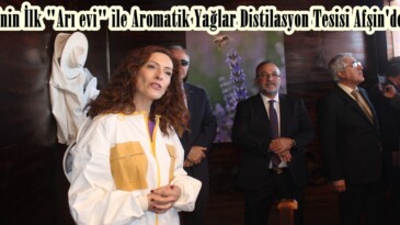 Türkiye’nin İlk “Arı evi” ile Aromatik Yağlar Distilasyon Tesisi Afşin’de açıldı.