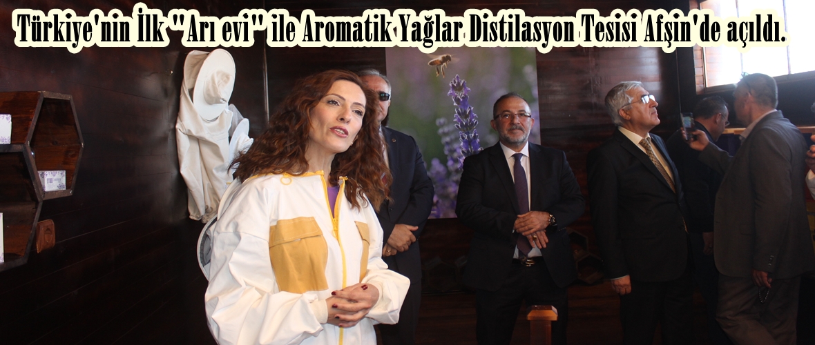 Türkiye’nin İlk “Arı evi” ile Aromatik Yağlar Distilasyon Tesisi Afşin’de açıldı.