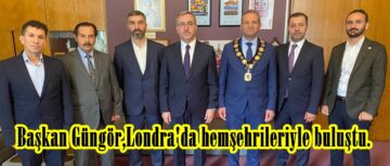 Başkan Güngör,Londra’da hemşehrileriyle buluştu.