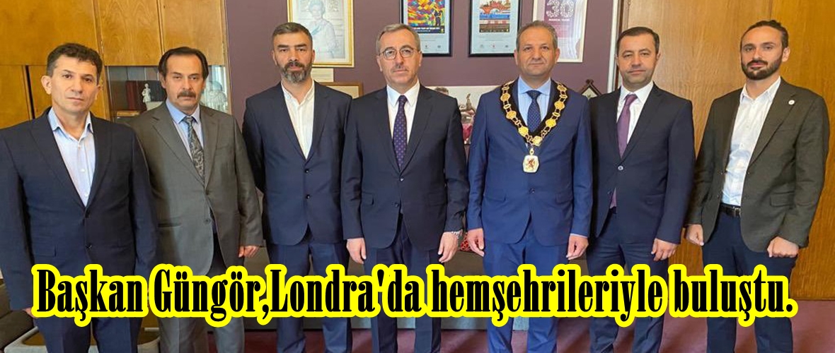 Başkan Güngör,Londra’da hemşehrileriyle buluştu.