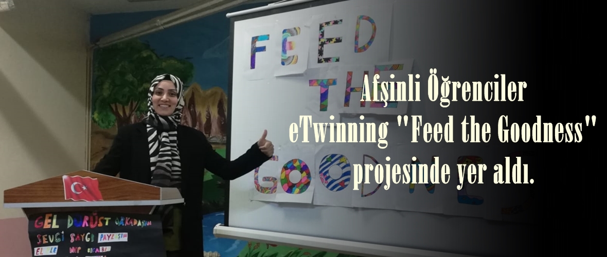 Afşinli Öğrenciler eTwinning “Feed the Goodness” projesinde yer aldı.