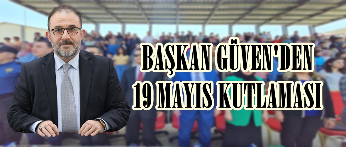 BAŞKAN GÜVEN’DEN 19 MAYIS KUTLAMASI