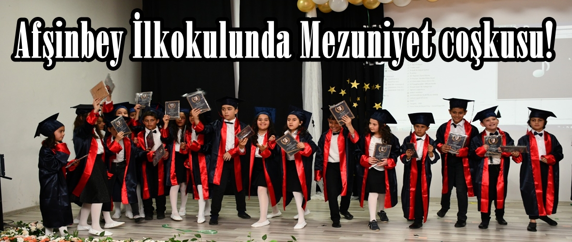 Afşinbey İlkokulunda Mezuniyet coşkusu!