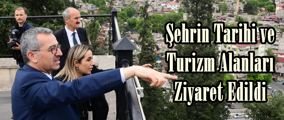 Şehrin Tarihi ve Turizm Alanları Ziyaret Edildi.