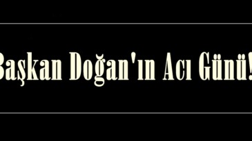 Başkan Doğan’ın Acı günü.