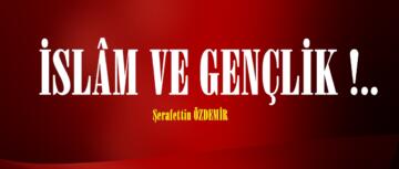 İSLÂM VE GENÇLİK !.. 