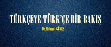 TÜRKÇEYE TÜRK’ÇE BİR BAKIŞ