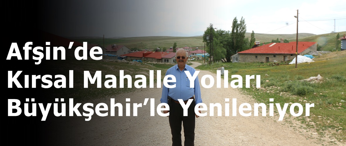 Afşin’de Kırsal Mahalle Yolları Büyükşehir’le Yenileniyor.