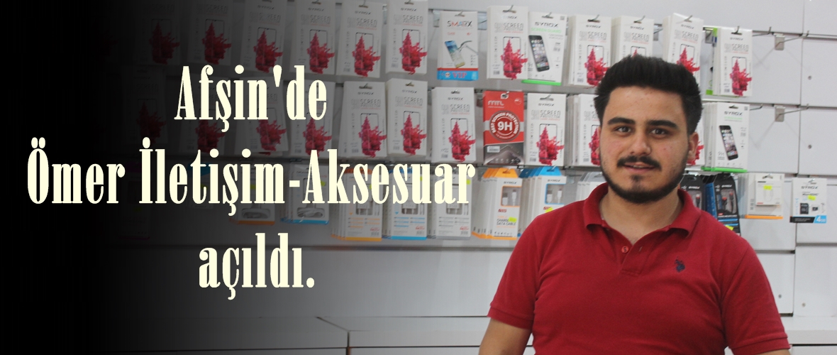 Afşin’de Ömer İletişim-Aksesuar açıldı.