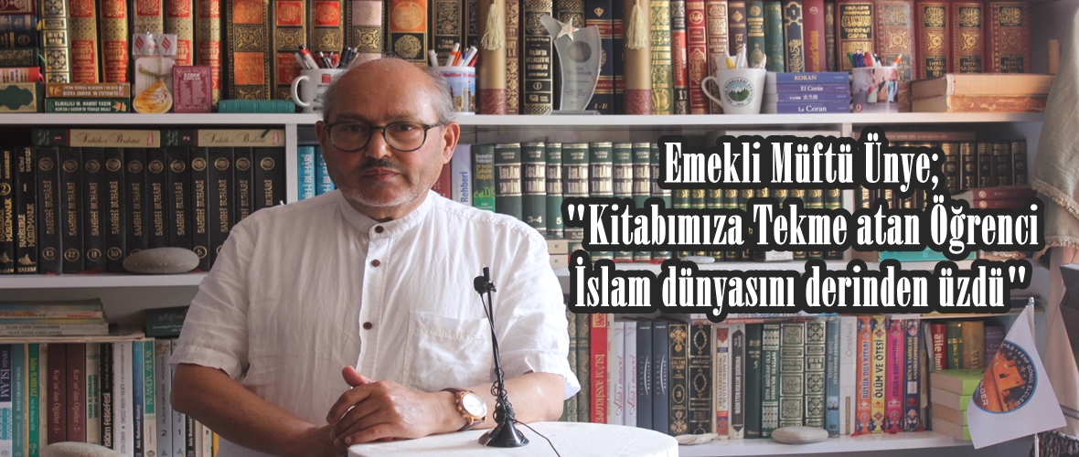 Emekli Müftü Ünye;”Kitabımıza Tekme atan Öğrenci İslam dünyasını derinden üzdü”