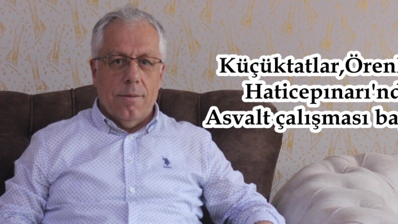 Küçüktatlar,Örenli ve Haticepınarı’nda Asvalt çalışması başladı.