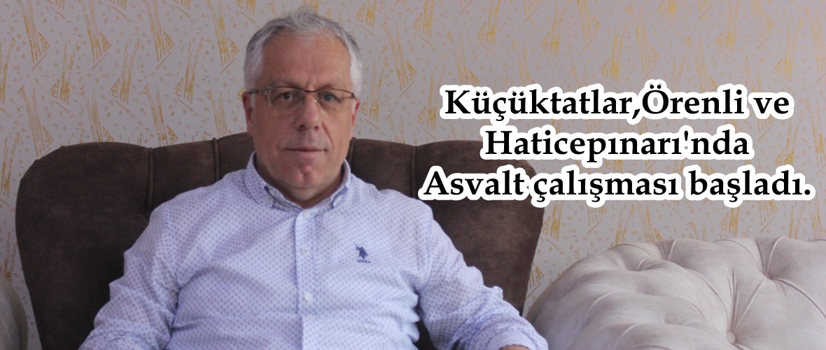 Küçüktatlar,Örenli ve Haticepınarı’nda Asvalt çalışması başladı.