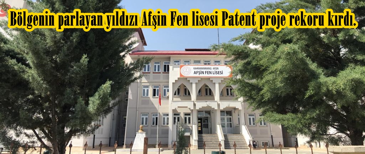 Bölgenin parlayan yıldızı Afşin Fen lisesi Patent proje rekoru kırdı.