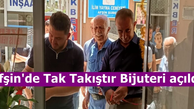Afşin’de Tak Takıştır Bijuteri açıldı.