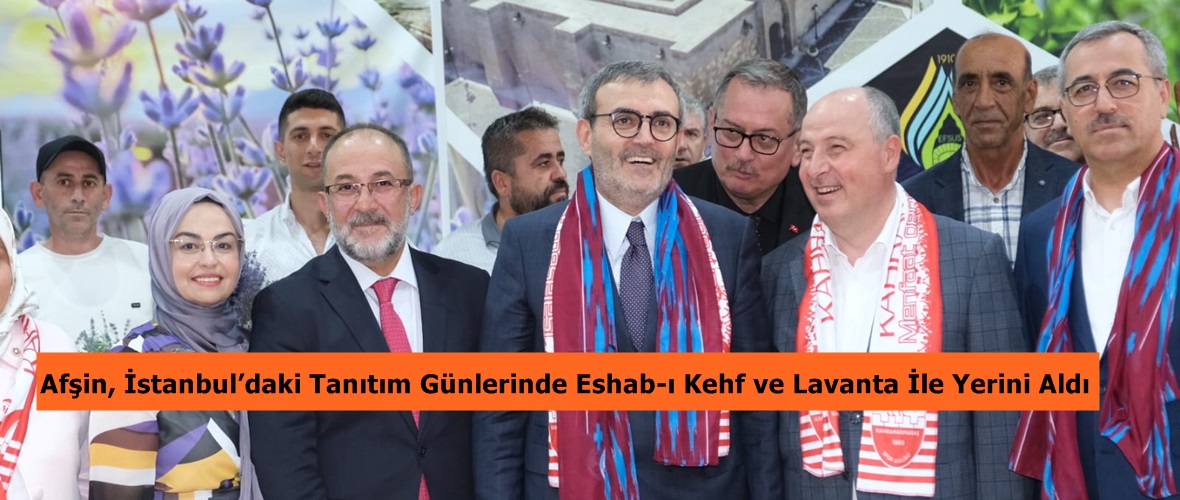 Afşin, İstanbul’daki Tanıtım Günlerinde Eshab-ı Kehf ve Lavanta İle Yerini Aldı.