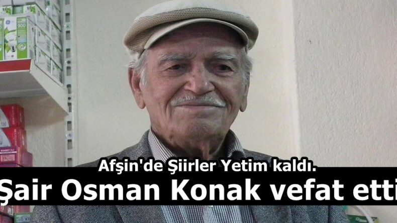 Afşin’de Şiirler Yetim kaldı. Şair Osman Konak vefat etti.