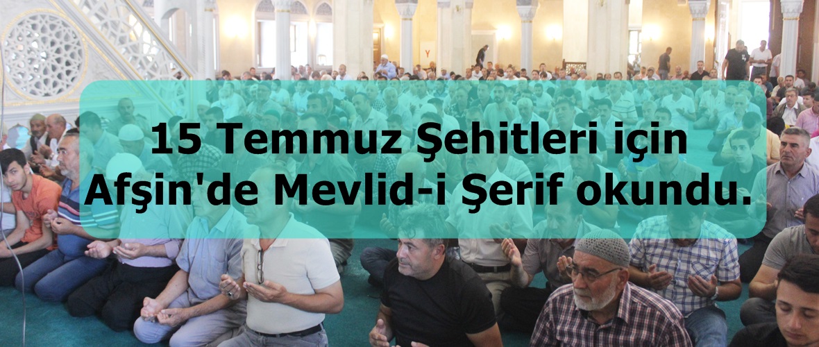 15 Temmuz Şehitleri için Afşin’de Mevlid-i Şerif okundu.