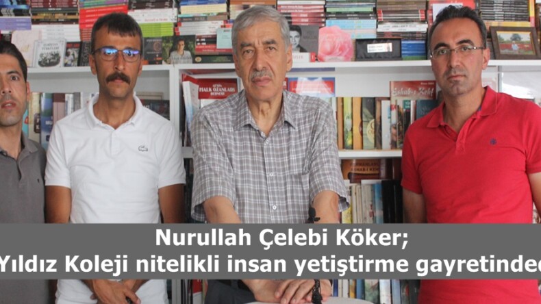Nurullah Çelebi Köker; “Yıldız Koleji nitelikli insan yetiştirme gayretindedir”