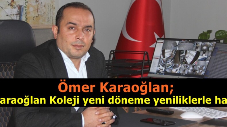 Ömer Karaoğlan; “Karaoğlan Koleji yeni döneme yeniliklerle hazır”