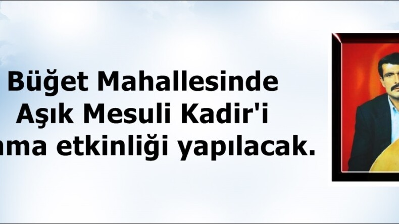 Büğet Mahallesinde Aşık Mesuli Kadir’i Anma etkinliği yapılacak.