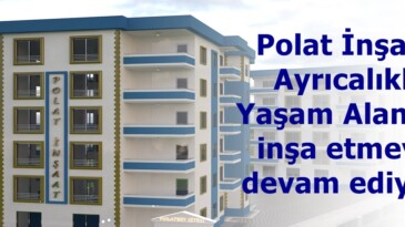 Polat İnşaat Ayrıcalıklı Yaşam Alanları inşa etmeye devam ediyor.