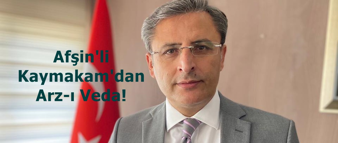 Afşin’li Kaymakam’dan Arz-ı Veda!