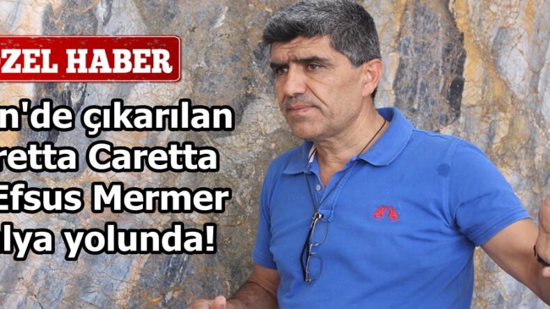 Afşin’de çıkarılan Caretta Caretta ve Efsus Mermer İtalya yolunda!