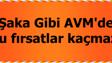 Şaka Gibi AVM’de bu fırsatlar kaçmaz!