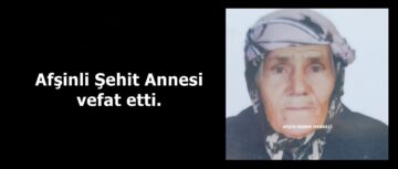 Afşinli Şehit Annesi vefat etti.