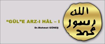 “GÜL”E ARZ-I HÂL – I