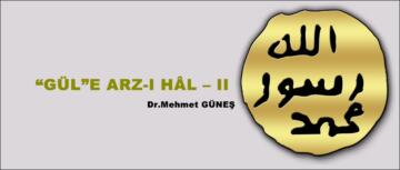 “GÜL”E ARZ-I HÂL – II