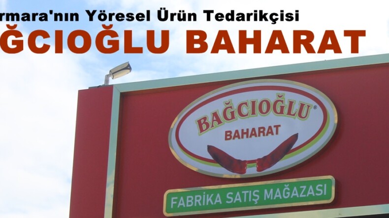 Marmara’nın Yöresel Ürün Tedarikçisi: BAĞCIOĞLU BAHARAT.