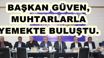 Başkan Güven Muhtarlarla Yemekte buluştu.
