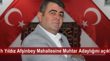 Nuh Yıldız Afşinbey Mahallesine Muhtar Adaylığını açıkladı.