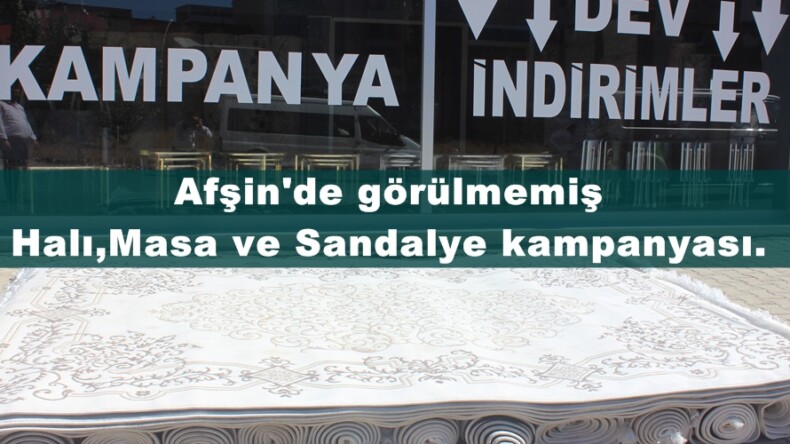 Afşin’de görülmemiş Halı,Masa ve Sandalye kampanyası.