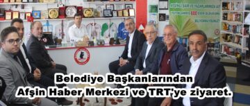 Belediye Başkanlarından Afşin Haber Merkezi ve TRT’ye ziyaret.