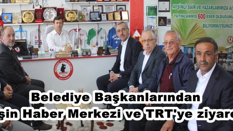 Belediye Başkanlarından Afşin Haber Merkezi ve TRT’ye ziyaret.