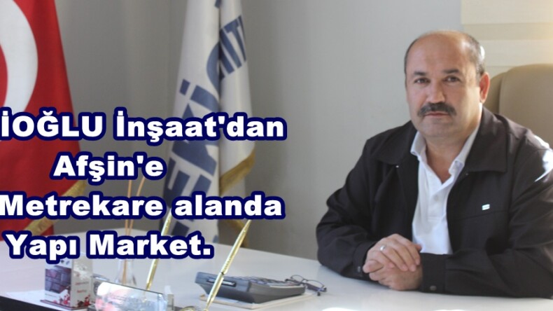 ZEKİOĞLU İnşaat’dan Afşin’e Bin Metrekare alanda Yapı Market.