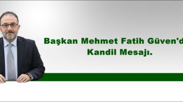 Başkan Mehmet Fatih Güven’den Kandil Mesajı.