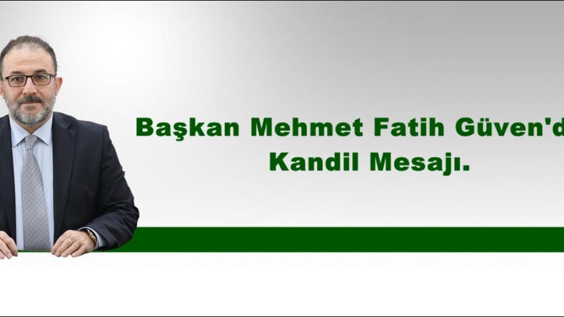 Başkan Mehmet Fatih Güven’den Kandil Mesajı.