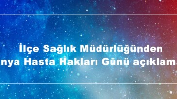 İlçe Sağlık Müdürlüğünden Dünya Hasta Hakları Günü açıklaması.