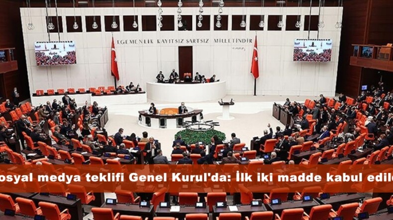 Sosyal medya teklifi Genel Kurul’da: İlk iki madde kabul edildi.