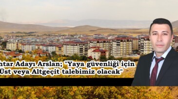 Muhtar Adayı Arslan; “Yaya güvenliği için Üst veya Altgeçit talebimiz olacak”